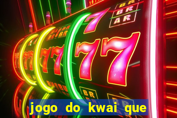 jogo do kwai que ganha dinheiro